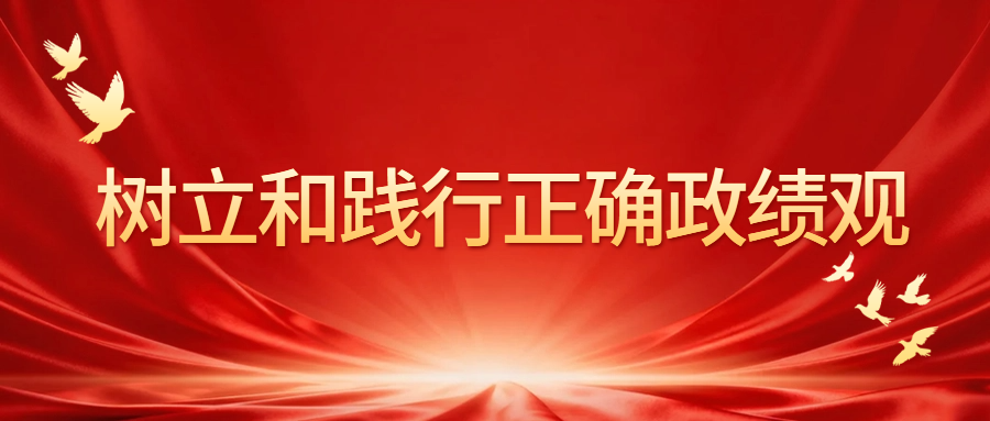 树立和践行正确政绩观|政绩观关乎立党为公、执政为民